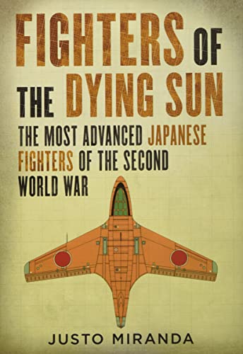 Fighters of the Dying Sun: The Most Advanced Japanese Fighters of the Second World War von Fonthill Media Ltd