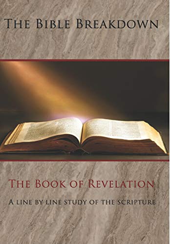 The Bible Breakdown: The Book of Revelation: A line by line study of the scripture The Bible Breakdown: The Book of Revelation: A line by line study of the scripture
