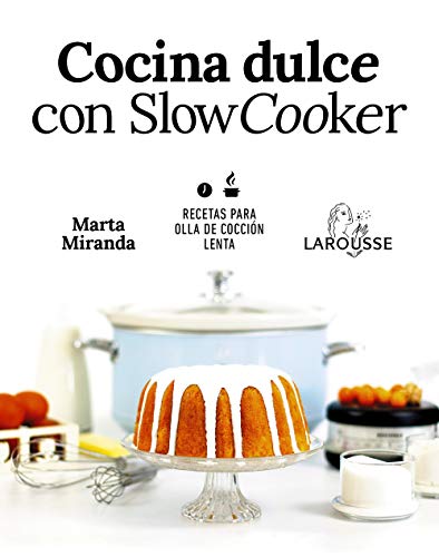 Cocina dulce con slow cooker : recetas para olla de cocción lenta (LAROUSSE - Libros Ilustrados/ Prácticos - Gastronomía)