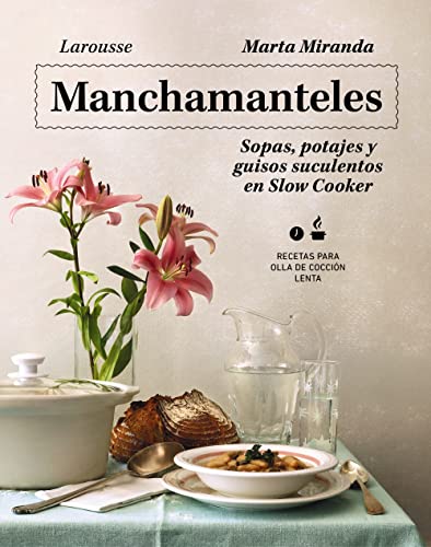 Manchamanteles. Sopas, potajes y guisos suculentos en Slow Cooker (LAROUSSE - Libros Ilustrados/ Prácticos - Gastronomía) von Larousse
