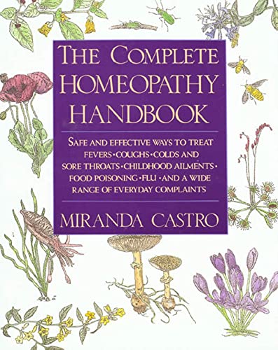 The Complete Homeopathy Handbook: Safe and Effective Ways to Treat Fevers, Coughs, Colds and Sore Throats, Childhood Ailments, Food Poisoning, Flu, an: A Guide to Everyday Health Care