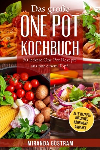 Das große One Pot Kochbuch: 50 leckere One Pot Rezepte aus nur einem Topf (One Pot Meals, One Pot Pasta, One Pan, One Pan Rezepte, Kochen für Anfänger, einfache Rezepte, alles aus einem Topf) von CreateSpace Independent Publishing Platform