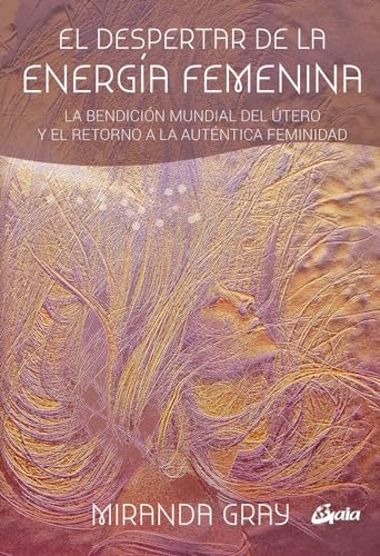 El despertar de la energía femenina : la bendición mundial del útero y el retorno a la auténtica feminidad (Taller de la hechicera)