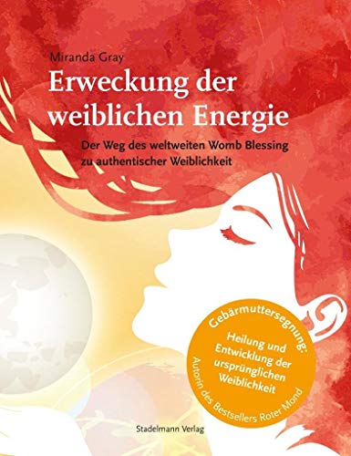 Erweckung der weiblichen Energie: Der Weg des weltweiten Womb Blessing zu authentischer Weiblichkeit von Stadelmann Verlag