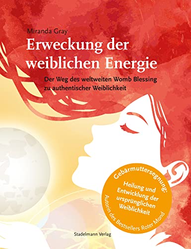 Erweckung der weiblichen Energie: Der Weg des weltweiten Womb Blessing zu authentischer Weiblichkeit von Stadelmann Verlag