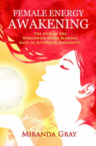 Female Energy Awakening: The path of the Worldwide Womb Blessing back to Authentic Femininity von Upfront Publishing