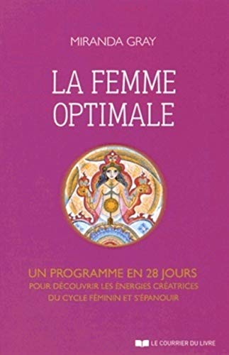La Femme optimale: Un programme en 28 jours pour découvrir les énergies créatrices du cycle féminin et s'épanouir La Femme optimale: Un programme en 28 jours pour découvrir les énergies créatrices du cycle féminin et s'épanouir