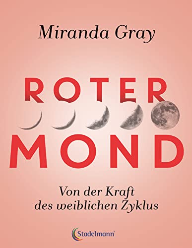 Roter Mond: Von der Kraft des weiblichen Zyklus. Erforschen Sie Ihre einzigartige zyklische Natur und nutzen Sie die verschiedenen Energien des Menstruationszyklus von Stadelmann Verlag