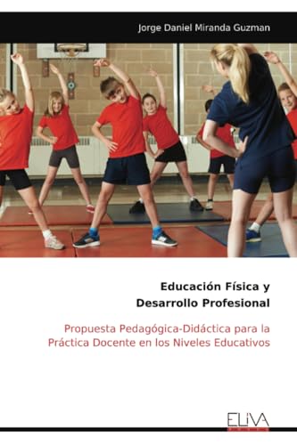 Educación Física y Desarrollo Profesional: Propuesta Pedagógica-Didáctica para la Práctica Docente en los Niveles Educativos Educación Física y Desarrollo Profesional: Propuesta Pedagógica-Didáctica para la Práctica Docente en los Niveles Educativos von Eliva Press