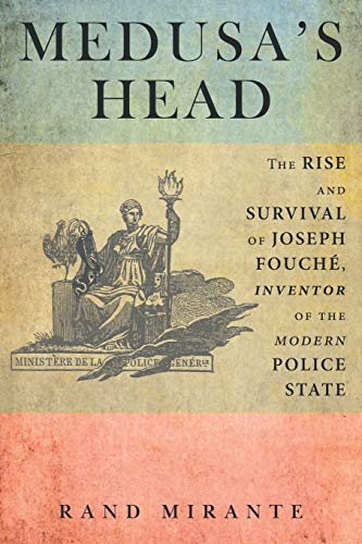 Medusa's Head: The Rise and Survival of Joseph Fouché, Inventor of the Modern Police State von Archway Publishing