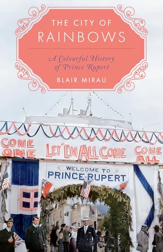 The City of Rainbows: A Colourful History of Prince Rupert