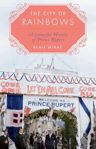 The City of Rainbows: A Colourful History of Prince Rupert