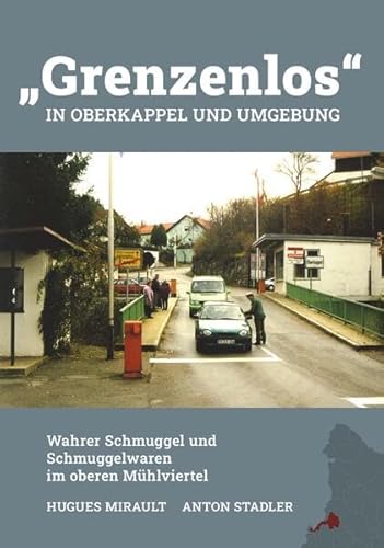 "Grenzenlos" in Oberkappel und Umgebung: Wahrer Schmuggel und Schmuggelwaren im oberen Mühlviertel von Buchschmiede von Dataform Media GmbH