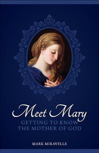 Meet Mary: Getting to Know the Mother of God
