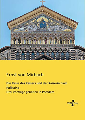 Die Reise des Kaisers und der Kaiserin nach Palaestina: Drei Vortraege gehalten in Potsdam: Drei Vorträge gehalten in Potsdam von Vero Verlag