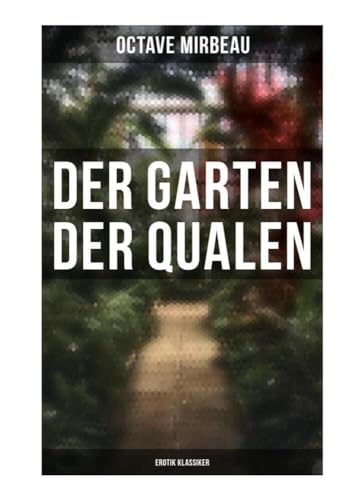 Der Garten der Qualen: Erotik Klassiker von Musaicum Books