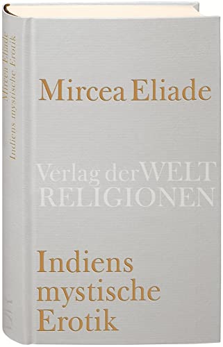 Indiens mystische Erotik: Aus dem Rumänischen übersetzt und herausgegeben von Richard Reschika von Verlag der Weltreligionen im Insel Verlag