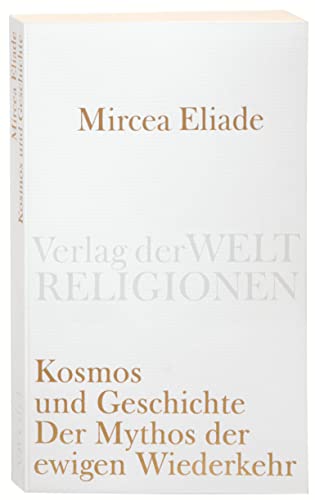 Kosmos und Geschichte: Der Mythos der Ewigen Wiederkehr (Verlag der Weltreligionen Taschenbuch)