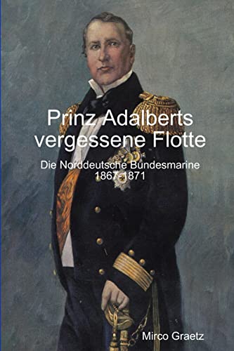 Prinz Adalberts vergessene Flotte - Die Norddeutsche Bundesmarine 1867-1871 von Lulu