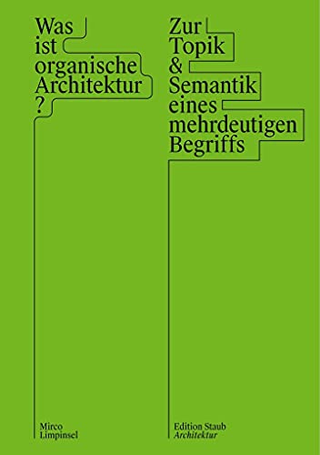 Was ist organische Architektur?: Zur Topik & Semantik eines mehrdeutigen Begriffs (Edition Staub)