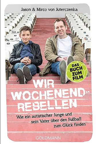 Wir Wochenendrebellen: Wie ein autistischer Junge und sein Vater über den Fußball zum Glück finden von Goldmann TB