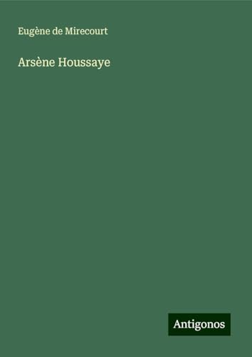 Arsène Houssaye Arsène Houssaye von Antigonos Verlag