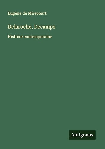 Delaroche, Decamps: Histoire contemporaine Delaroche, Decamps: Histoire contemporaine von Antigonos Verlag