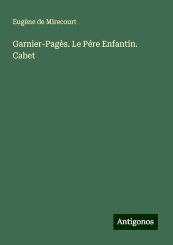 Garnier-Pagès. Le Pére Enfantin. Cabet Garnier-Pagès. Le Pére Enfantin. Cabet von Antigonos Verlag
