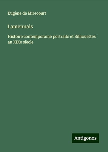 Lamennais: Histoire contemporaine portraits et Silhouettes au XIXe siècle Lamennais: Histoire contemporaine portraits et Silhouettes au XIXe siècle von Antigonos Verlag