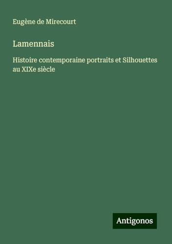 Lamennais: Histoire contemporaine portraits et Silhouettes au XIXe siècle Lamennais: Histoire contemporaine portraits et Silhouettes au XIXe siècle von Antigonos Verlag