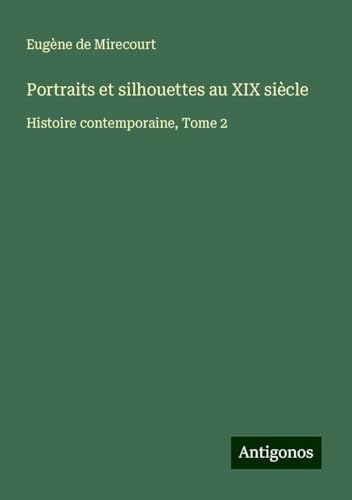 Portraits et silhouettes au XIX siècle: Histoire contemporaine, Tome 2 Portraits et silhouettes au XIX siècle: Histoire contemporaine, Tome 2 von Antigonos Verlag