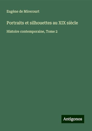 Portraits et silhouettes au XIX siècle: Histoire contemporaine, Tome 2 Portraits et silhouettes au XIX siècle: Histoire contemporaine, Tome 2 von Antigonos Verlag
