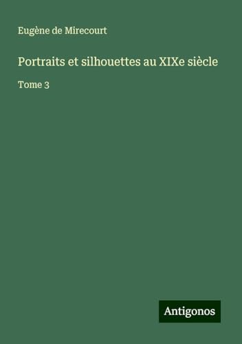 Portraits et silhouettes au XIXe siècle: Tome 3 Portraits et silhouettes au XIXe siècle: Tome 3 von Antigonos Verlag