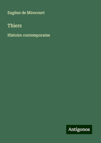 Thiers: Histoire contemporaine Thiers: Histoire contemporaine von Antigonos Verlag