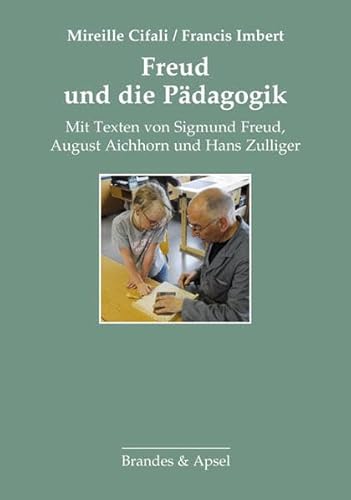 Freud und die Pädagogik: Mit Texten von Sigmund Freud, August Aichhorn und Hans Zulliger: Mit Texten von Sigmund Freud, August Aichhorb und Hans Zulliger von Brandes & Apsel