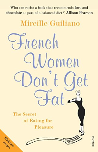 French Women Don't Get Fat: The Secret of Eating for Pleasure. With new recipes French Women Don't Get Fat: The Secret of Eating for Pleasure. With new recipes