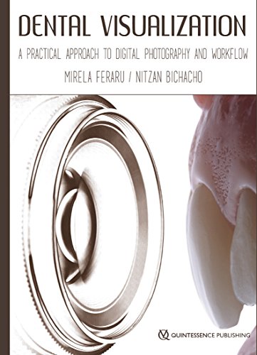 Dental Visualization: A Practical Approach to Digital Photography and Workflow von Quintessence Publishing