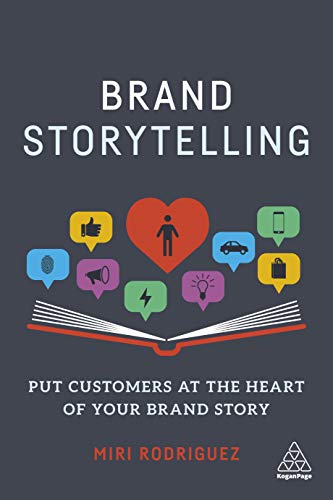 Brand Storytelling: Put Customers at the Heart of Your Brand Story von Kogan Page