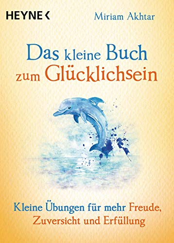 Das kleine Buch zum Glücklichsein: Kleine Übungen für mehr Freude, Zuversicht und Erfüllung Das kleine Buch zum Glücklichsein: Kleine Übungen für mehr Freude, Zuversicht und Erfüllung