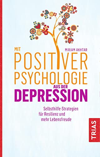 Mit Positiver Psychologie aus der Depression: Selbsthilfe-Strategien für Resilienz und mehr Lebensfreude von Trias