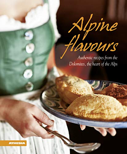 Alpine flavours: Authentic recipes from the Dolomites, the heart of the Alps