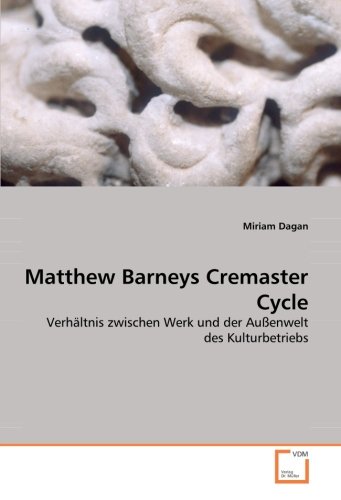 Matthew Barneys Cremaster Cycle: Verhältnis zwischen Werk und der Außenwelt des Kulturbetriebs von VDM Verlag Dr. Müller