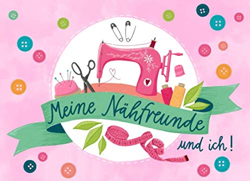 Meine Nähfreunde und ich: Freundebuch / Ausfüllbuch für die 40 liebsten Nähfreunde