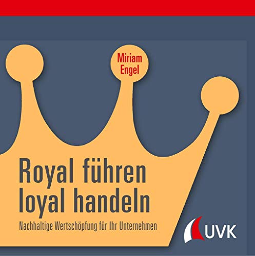 Royal führen, loyal handeln: Nachhaltige Wertschöpfung für Ihr Unternehmen von Uvk Verlag