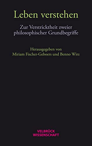 Leben verstehen: Zur Verstricktheit zweier philosophischer Grundbegriffe von Velbrück Wissenschaft