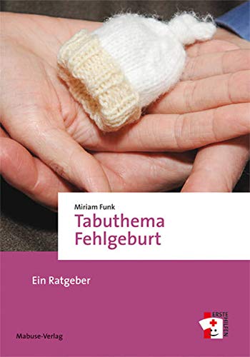 Tabuthema Fehlgeburt. Ein Ratgeber (Erste Hilfen) von Mabuse-Verlag GmbH