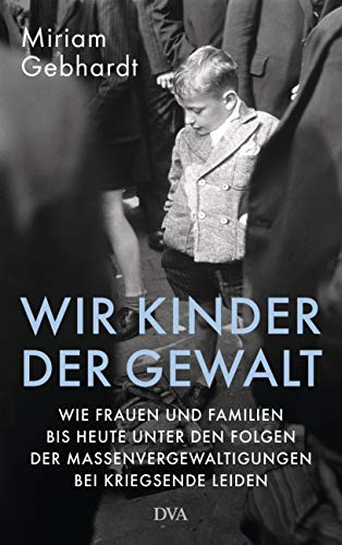 Wir Kinder der Gewalt: Wie Frauen und Familien bis heute unter den Folgen der Massenvergewaltigungen bei Kriegsende leiden