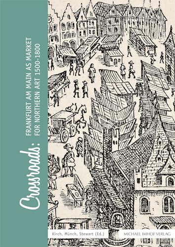 Crossroads: Frankfurt am Main As Market for Northern Art 1500-1850 (artifex: Quellen und Studien zur Künstlersozialgeschichte/Sources and Studies in ... of the Artist, hrsg. von Andreas Tacke) von Imhof Verlag