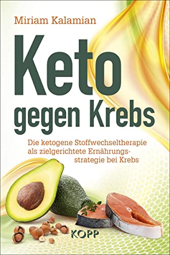 Keto gegen Krebs: Die ketogene Stoffwechseltherapie als zielgerichtete Ernährungsstrategie bei Krebs