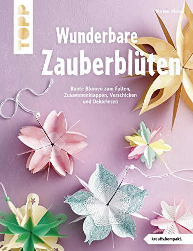 Wunderbare Zauberblüten (kreativ.kompakt): Bunte Blumen zum Falten, Zusammenklappen, Verschicken und Dekorieren von Frech